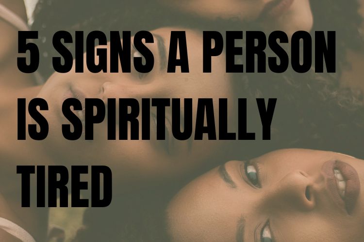 5 Signs a Person Is Spiritually Tired