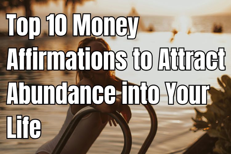 Top 10 Money Affirmations to Attract Abundance into Your Life
