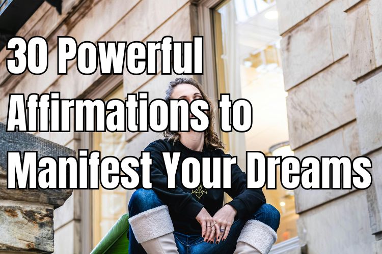 30 Powerful Affirmations to Manifest Your Dreams
