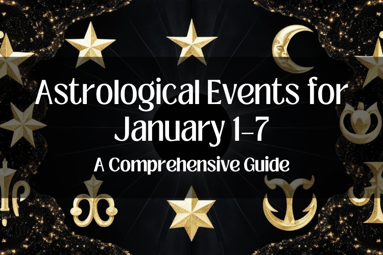 Astrological Events for January 1–7, 2025: A Comprehensive Guide