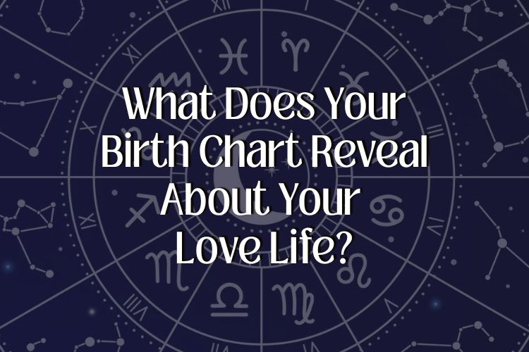 What Does Your Birth Chart Reveal About Your Love Life?