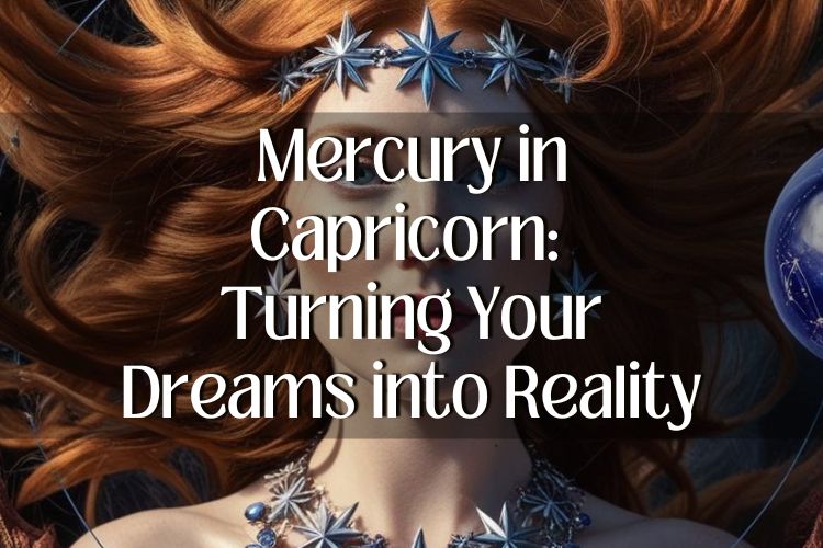 Mercury in Capricorn: Turning Your Dreams into Reality Starts February 5th