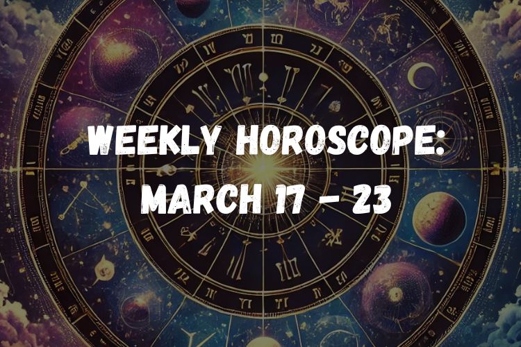 Weekly Horoscope: March 17 – March 23, 2025