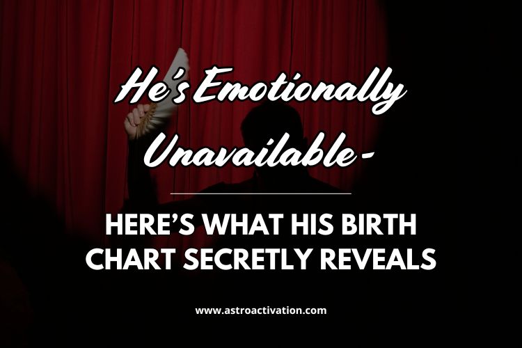 He’s Emotionally Unavailable – Here’s What His Birth Chart Secretly Reveals