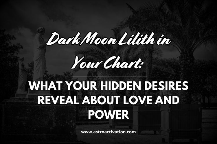 Dark Moon Lilith in Your Chart: What Your Hidden Desires Reveal About Love and Power