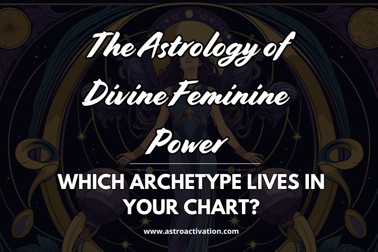 The Astrology of Divine Feminine Power