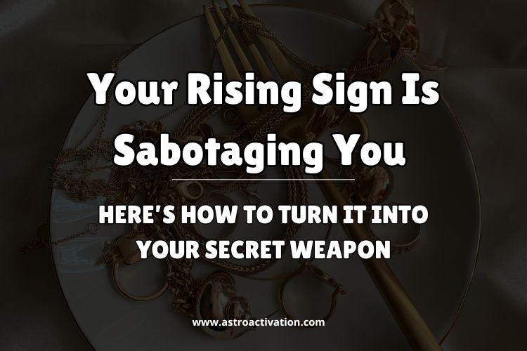Your Rising Sign Is Sabotaging You – Here’s How to Turn It Into Your Secret Weapon