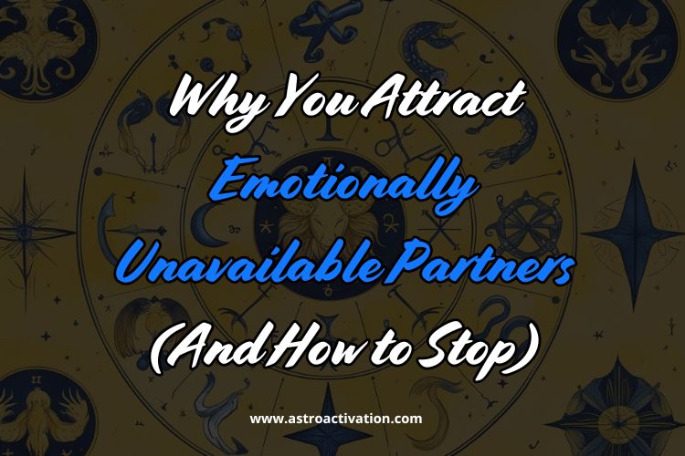 Why You Attract Emotionally Unavailable Partners (And How to Stop)