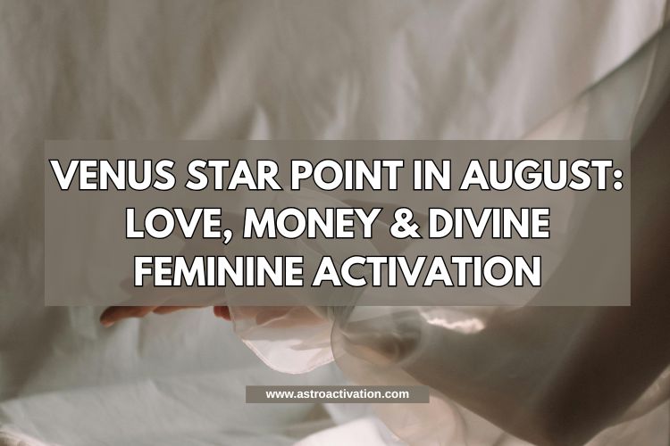 Venus Star Point in August: Love, Money & Divine Feminine Activation