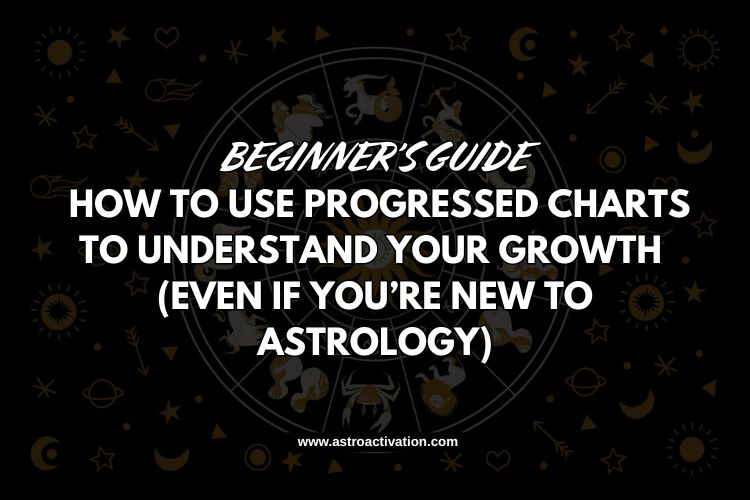 Beginner’s Guide: How to Use Progressed Charts to Understand Your Growth