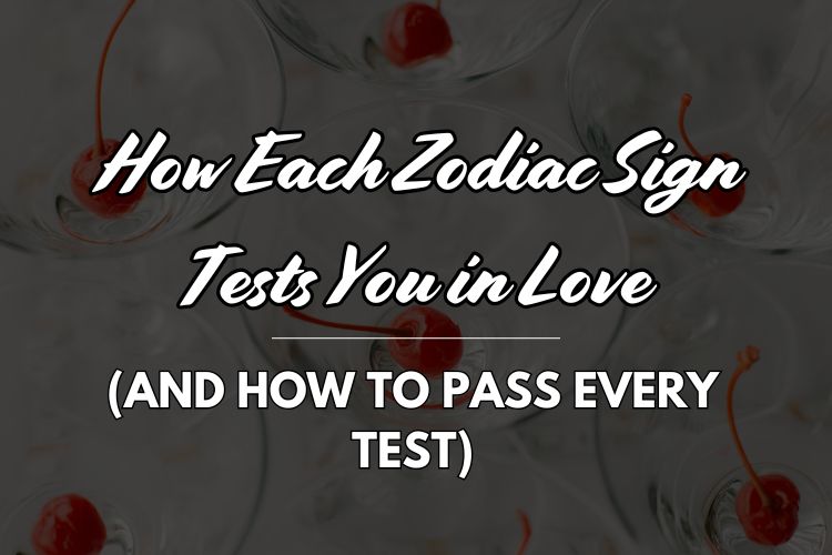 How Each Zodiac Sign Tests You in Love (And How to Pass Every Test)