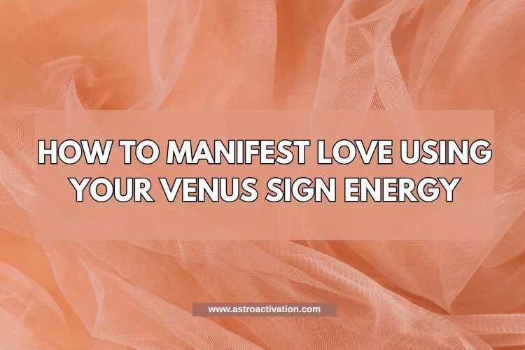 How to Manifest Love Using Your Venus Sign Energy