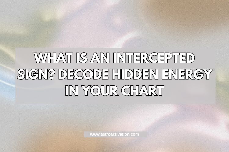 What Is an Intercepted Sign? Decode Hidden Energy in Your Chart