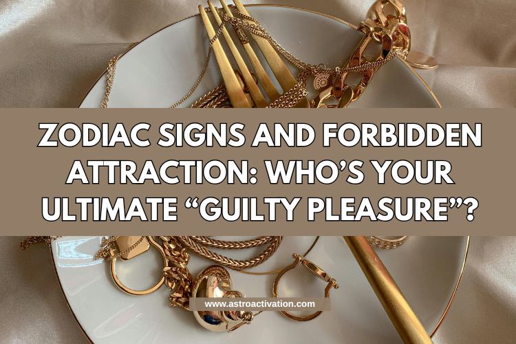 Zodiac Signs and Forbidden Attraction: Who’s Your Ultimate “Guilty Pleasure”?