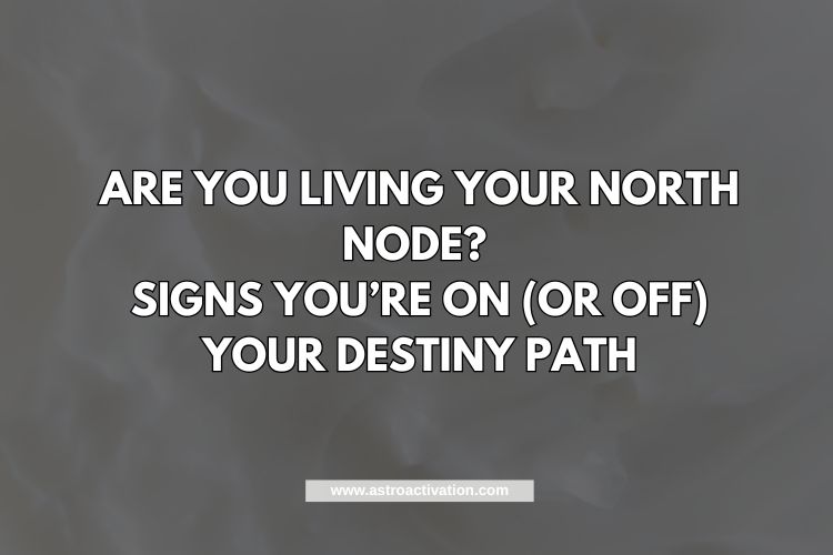 Are You Living Your North Node? Signs You’re On (or Off) Your Destiny Path