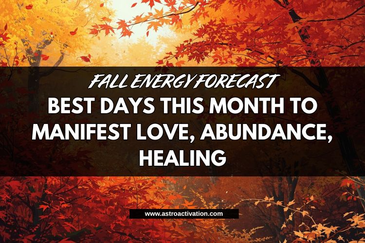 Fall Energy Forecast: Best Days This Month to Manifest Love, Abundance, Healing