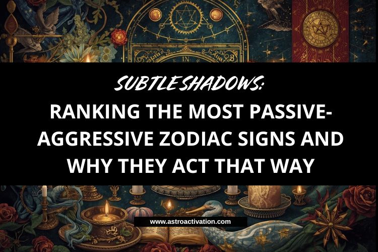 Subtle Shadows: Ranking the Most Passive-Aggressive Zodiac Signs and Why They Act That Way