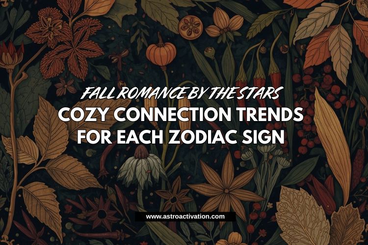 Fall Romance by the Stars Cozy Connection Trends for Each Zodiac Sign