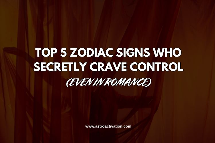 Top 5 Zodiac Signs Who Secretly Crave Control (Even in Romance)