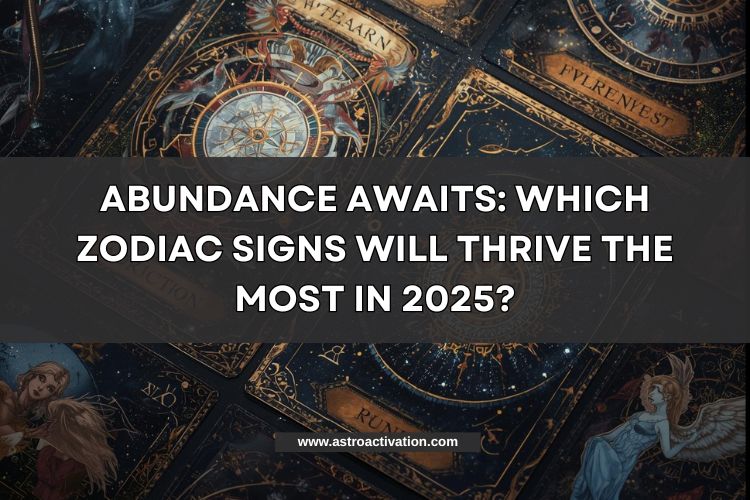 Abundance Awaits: Which Zodiac Signs Will Thrive the Most in 2025?