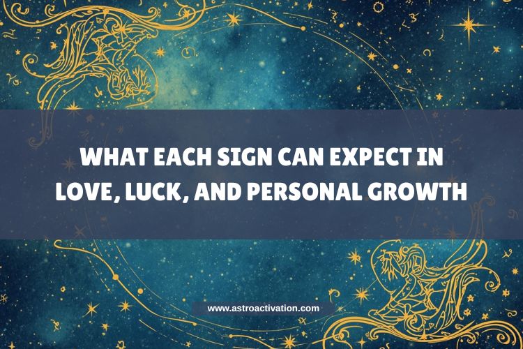 What Each Sign Can Expect in Love, Luck, and Personal Growth